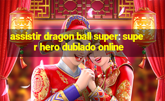 assistir dragon ball super: super hero dublado online