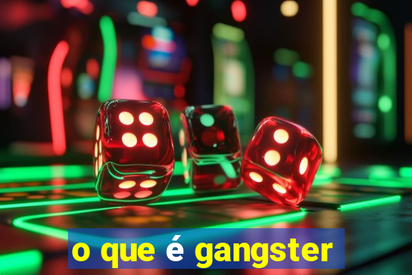 o que é gangster