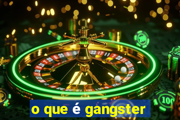 o que é gangster