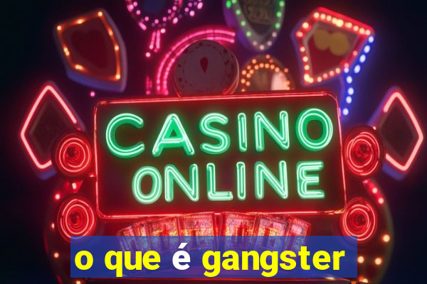 o que é gangster