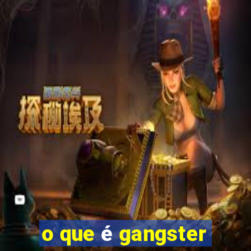 o que é gangster