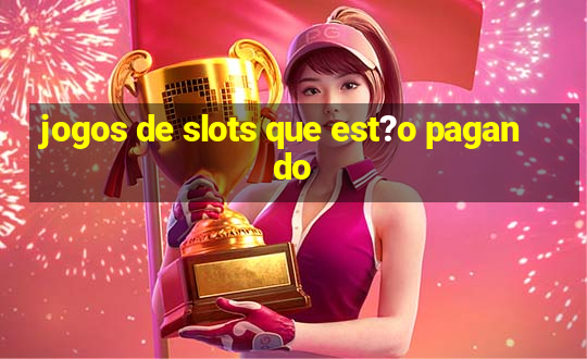 jogos de slots que est?o pagando