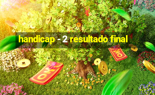 handicap - 2 resultado final