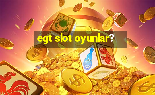 egt slot oyunlar?