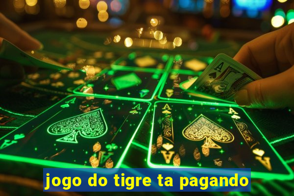 jogo do tigre ta pagando