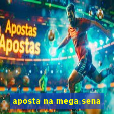 aposta na mega sena