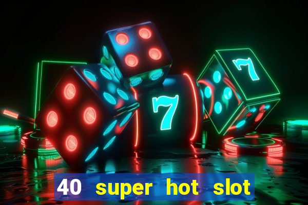 40 super hot slot game free