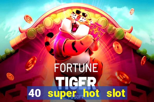 40 super hot slot game free