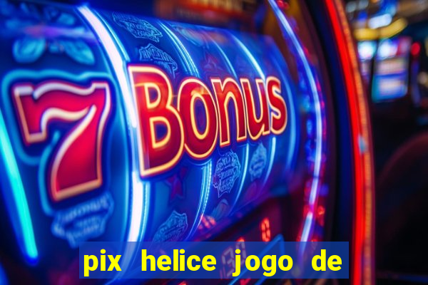 pix helice jogo de ganhar pix