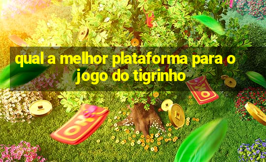 qual a melhor plataforma para o jogo do tigrinho