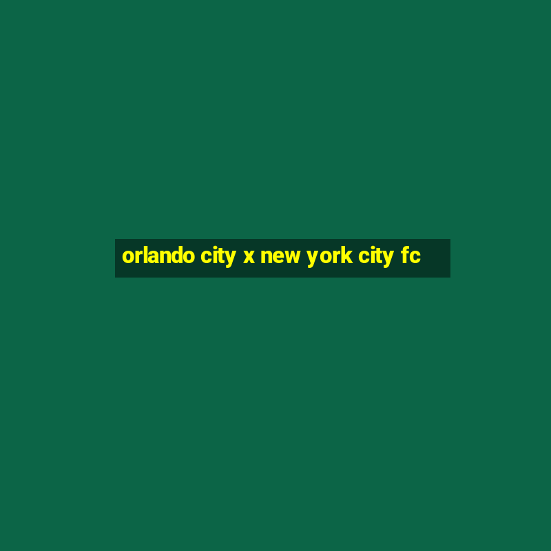 orlando city x new york city fc