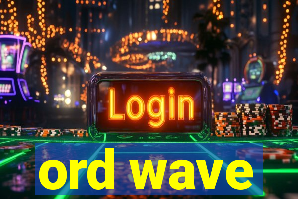 ord wave