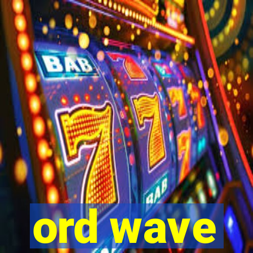 ord wave