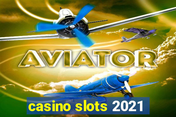 casino slots 2021