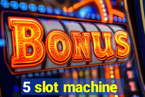 5 slot machine