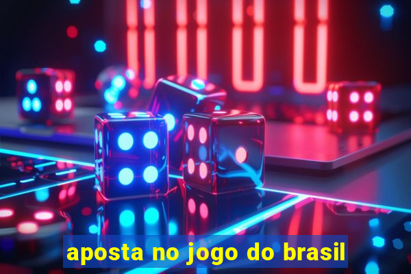 aposta no jogo do brasil