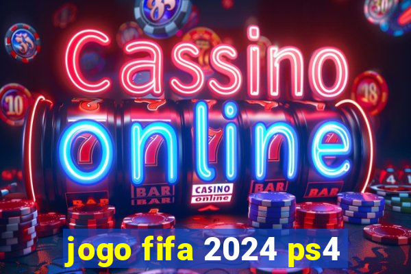 jogo fifa 2024 ps4