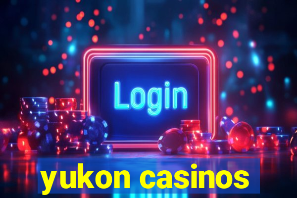 yukon casinos