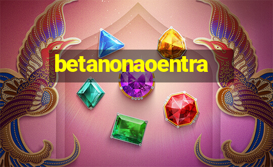 betanonaoentra