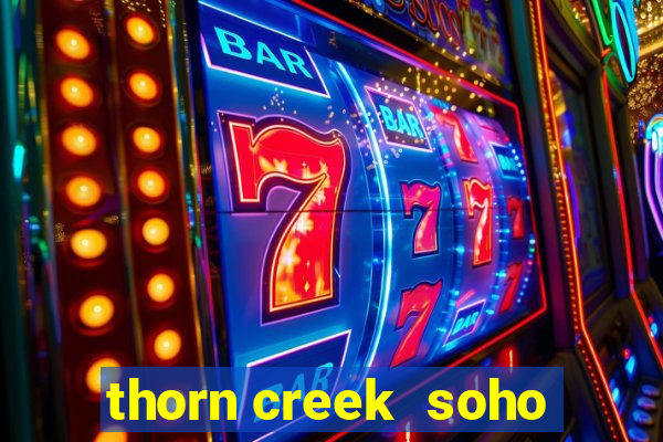 thorn creek  soho