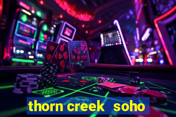 thorn creek  soho