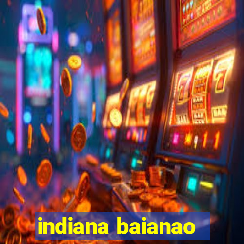 indiana baianao