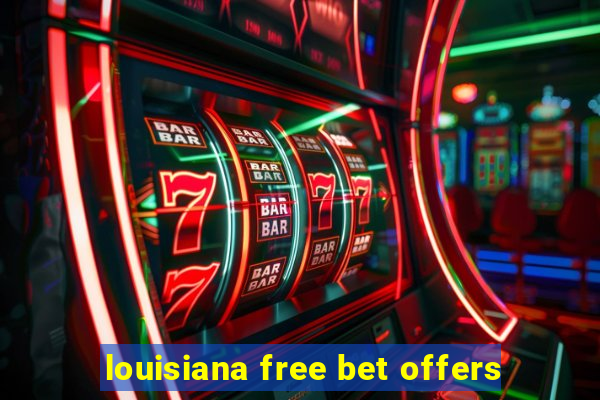 louisiana free bet offers