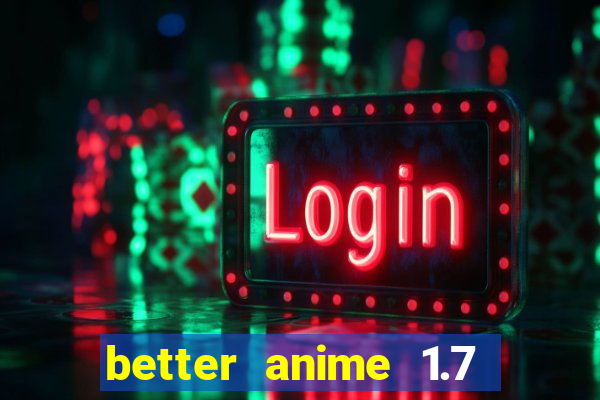 better anime 1.7 apk download