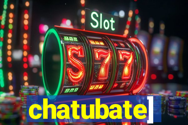 chatubate]