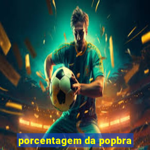 porcentagem da popbra