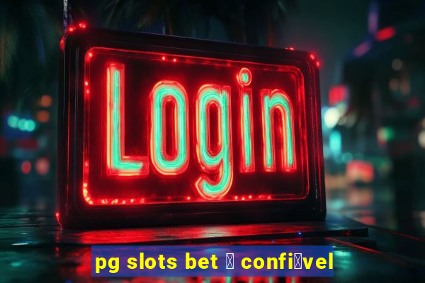 pg slots bet 茅 confi谩vel