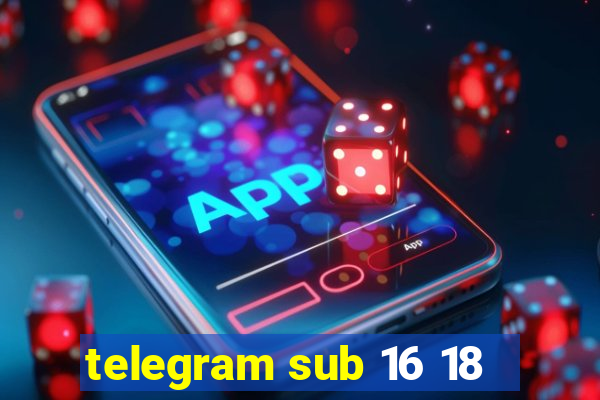 telegram sub 16 18