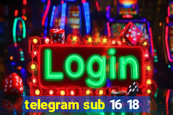 telegram sub 16 18