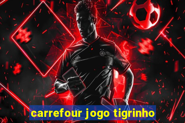 carrefour jogo tigrinho