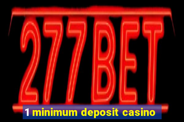 1 minimum deposit casino