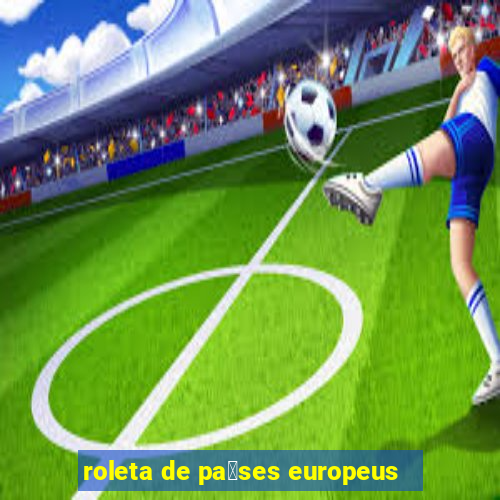 roleta de pa铆ses europeus