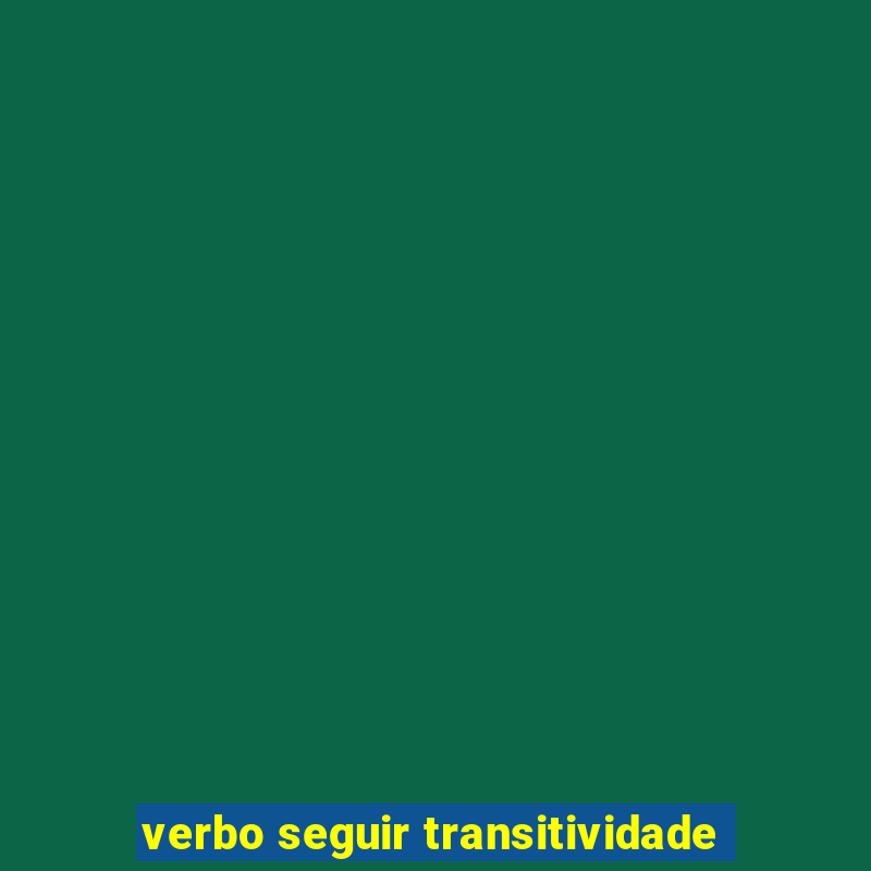 verbo seguir transitividade