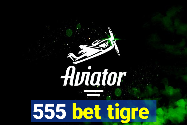 555 bet tigre