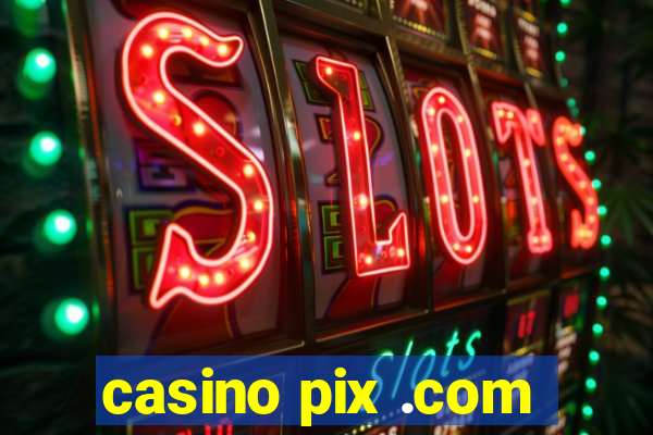 casino pix .com