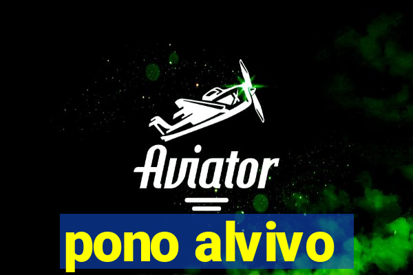 pono alvivo