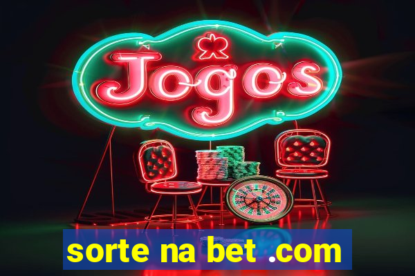 sorte na bet .com