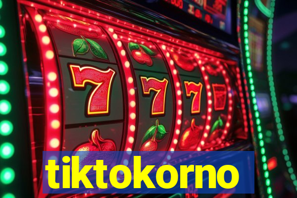 tiktokorno