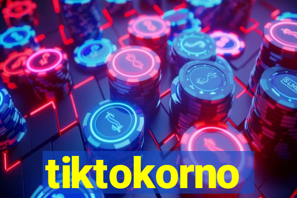 tiktokorno