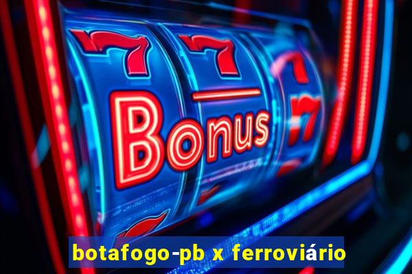 botafogo-pb x ferroviário