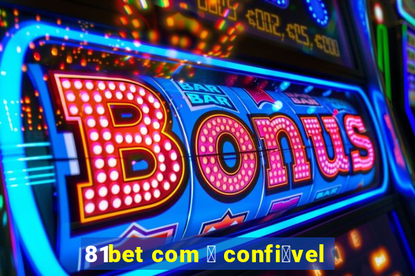 81bet com 茅 confi谩vel