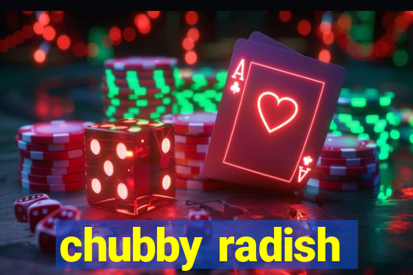 chubby radish