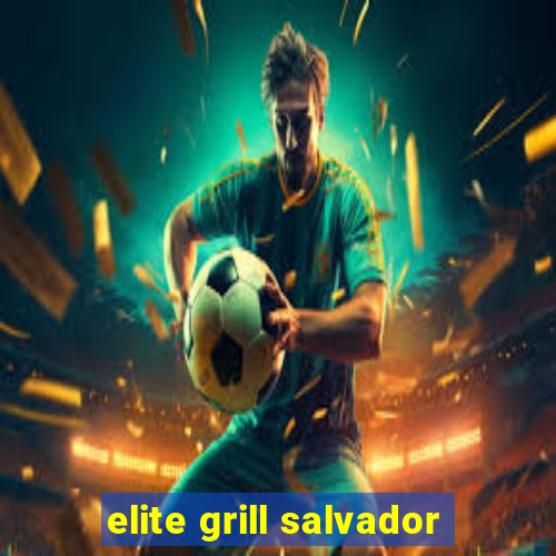 elite grill salvador