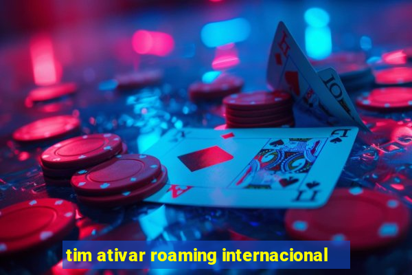 tim ativar roaming internacional