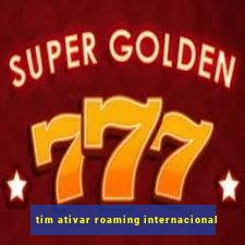 tim ativar roaming internacional