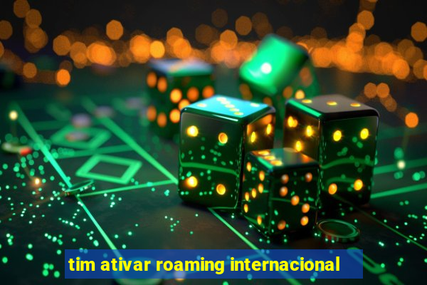 tim ativar roaming internacional